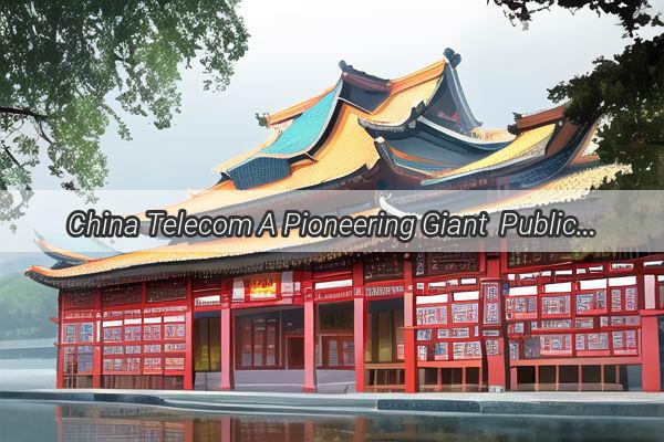 China Telecom A Pioneering Giant  Public or StateOwned Enterprise